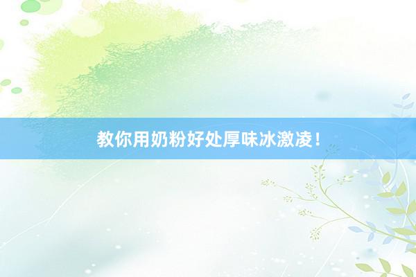 教你用奶粉好处厚味冰激凌！